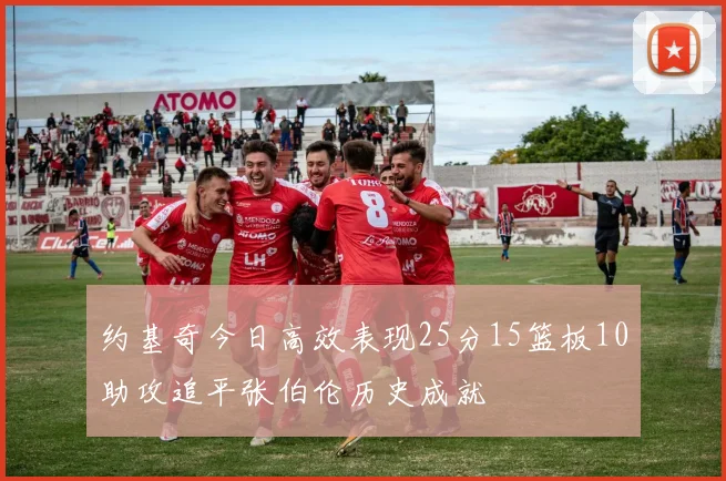 约基奇今日高效表现25分15篮板10助攻追平张伯伦历史成就