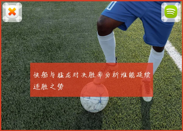快船与猛龙对决胜率分析谁能延续连胜之势