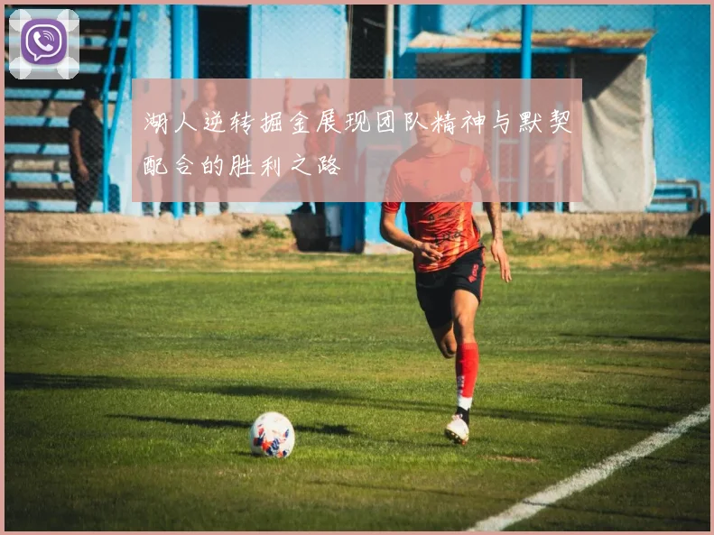 湖人逆转掘金展现团队精神与默契配合的胜利之路